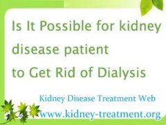 Is It Possible for Stage 5 Kidney Disease Patient to Get Rid of Dialysis