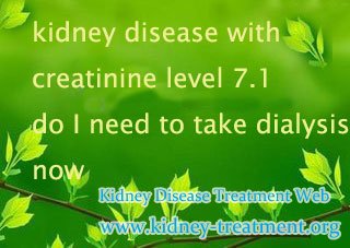 Kidney Disease Patient with Creatinine Level 7.1 Do I Need to Take Dialysis Now