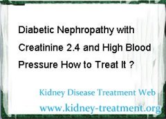 Diabetic Nephropathy with Creatinine 2.4 and High Blood Pressure How to Treat It
