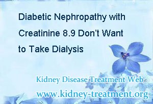 Diabetic Nephropathy with Creatinine 8.9 Don’t Want to Take Dialysis