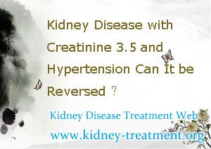 Kidney Disease with Creatinine 3.5 and Hypertension Can It be Reversed