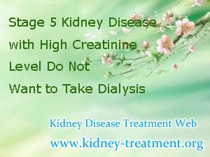 Stage 5 Kidney Disease with High Creatinine Level Do Not Want to Take Dialysis