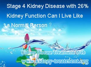 Stage 4 Kidney Disease with 26% Kidney Function Can I Live Like a Normal Person