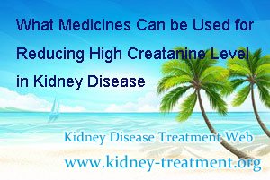 What Medicines Can be Used for Reducing High Creatanine Level in Kidney Disease