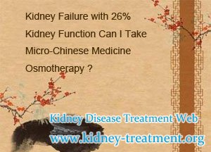 Kidney Failure with 26% Kidney Function Can I Take Micro-Chinese Medicine Osmotherapy