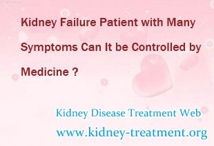 Kidney Failure Patient with Many Symptoms Can It be Controlled by Medicine