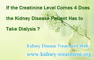 If the Creatinine Level Comes 4 Does the Kidney Disease Patient Has to Take Dialysis