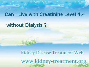 Can I Live with Creatinine Level 4.4 without Dialysis