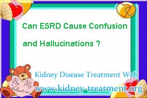 Can ESRD Cause Confusion and Hallucinations