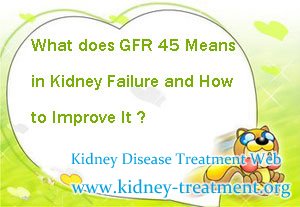 What does GFR 45 Means in Kidney Failure and How to Improve It