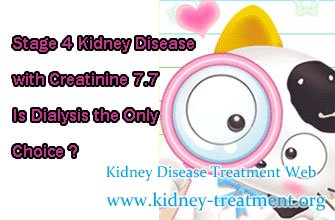 Stage 4 Kidney Disease with Creatinine 7.7 Is Dialysis the Only Choice