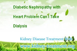 Diabetic Nephropathy with Heart Problem Can I Take Dialysis
