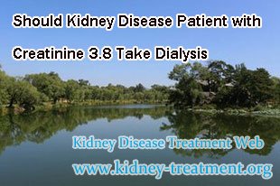 Should Kidney Disease Patient with Creatinine 3.8 Take Dialysis