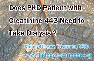 Does PKD Patient with Creatinine 443 Need to Take Dialysis