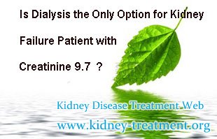 Is Dialysis the Only Option for kidney failure, Kidney Failure, Creatinine 9.7, Dialysis