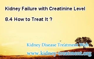 Kidney Failure with Creatinine Level 8.4 How to Treat It