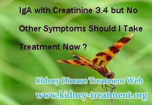 IgA with Creatinine 3.4 but No Other Symptoms Should I Take Treatment Now