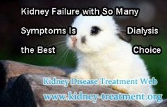 Kidney Failure with So Many Symptoms Is Dialysis the Best Choice