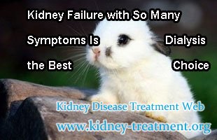 Kidney Failure with So Many Symptoms Is Dialysis the Best Choice