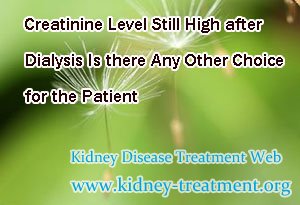 Creatinine Level Still High after Dialysis Is there Any Other Choices for the Patient