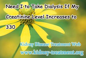 Need I to Take Dialysis If My Creatinine Level Increases to 330