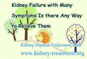 Kidney Failure with Many Symptoms Is there Any Way to Relieve Them