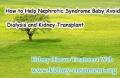 How to Help Nephrotic Syndrome Baby Avoid Dialysis and Kidney Transplant