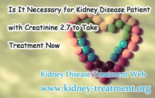 Is It Necessary for Kidney Disease Patient with Creatinine 2.7 to Take Treatment Now