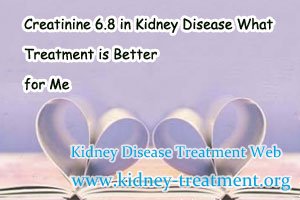 Creatinine 6.8 in Kidney Disease What Treatment is Better for Me