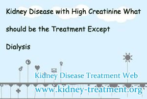 Kidney Disease with High Creatinine What should be the Treatment Except Dialysis