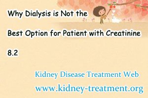 Dialysis,Creatinine 8.2,Why Dialysis is Not the Best Option