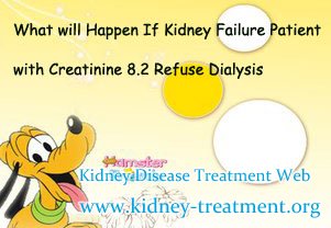 What will Happen If Kidney Failure Patient with Creatinine 8.2 Refuse Dialysis