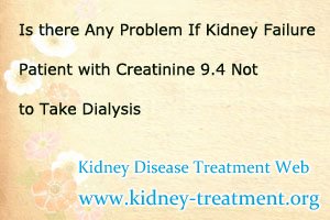 Is there Any Problem If Kidney Failure Patient with Creatinine 9.4 Not to Take Dialysis
