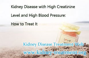 Kidney Disease with High Creatinine Level and High Blood Pressure: How to Treat It