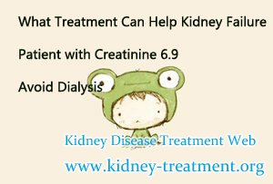 What Treatment Can Help Kidney Failure Patient with Creatinine 6.9 Avoid Dialysis