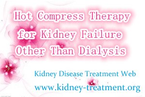 Why Patients with Kidney Failure Should Choose Hot Compress Therapy Other Than Dialysis