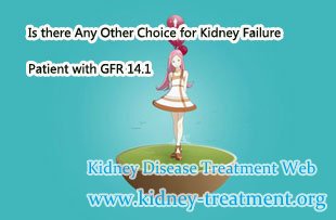 Is there Any Other Choice for Kidney Failure Patient with GFR 14.1