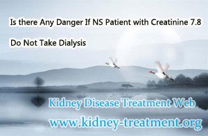 Is there Any Danger If NS Patient with Creatinine 7.8 Do Not Take Dialysis