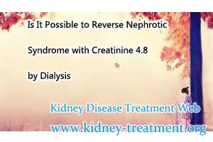 Is It Possible to Reverse Nephrotic Syndrome with Creatinine 4.8 by Dialysis