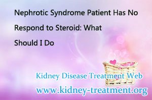 Nephrotic Syndrome Patient Has No Respond to Steroid: What Should I Do