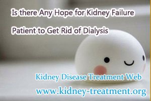 Is there Any Hope for Kidney Failure Patient to Get Rid of Dialysis