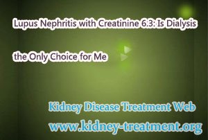 Lupus Nephritis with Creatinine 6.3: Is Dialysis the Only Choice for Me