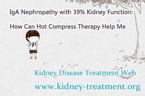 IgA Nephropathy with 39% Kidney Function: How Can Hot Compress Therapy Help Me