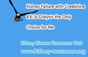 Kidney Failure with Creatinine 8.6: Is Dialysis the Only Choice for Me