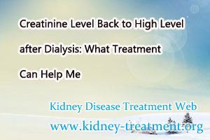Creatinine Level Back to High Level after Dialysis: What Treatment Can Help Me