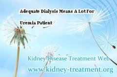 Adequate Dialysis Means A Lot For Uremia Patient