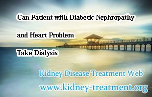 Can Patient with Diabetic Nephropathy and Heart Problem Take Dialysis