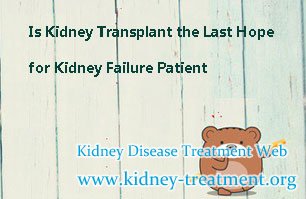Is Kidney Transplant the Last Hope for Kidney Failure Patient