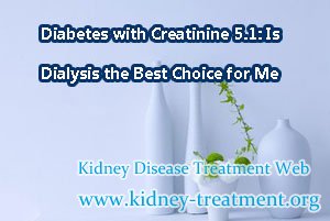Diabetes with Creatinine 5.1: Is Dialysis the Best Choice for Me