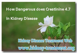 How Dangerous does Creatinine 4.7 in Kidney Disease